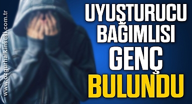 Uyuşturucu bağımlısı genç bulundu
