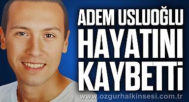 Adem Usluoğlu hayatını kaybetti