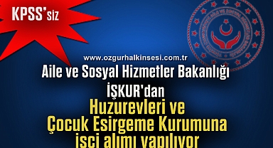 Aile ve Sosyal Hizmetler Bakanlığı İŞKUR'dan huzurevleri ve çocuk esirgeme kurumuna işçi alımı yapılıyor.
