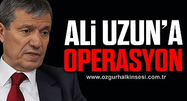 Ali Uzun'a operasyon