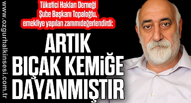 “ARTIK BIÇAK KEMİĞE DAYANMIŞTIR
