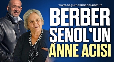 BERBER ŞENOL'UN ANNE ACISI