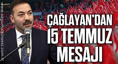 ÇAĞLAYAN’DAN 15 TEMMUZ MESAJI