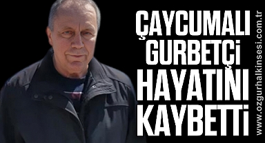 ÇAYCUMALI GURBETÇİ HAYATINI KAYBETTİ