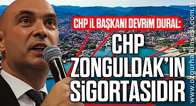“CHP ZONGULDAK’IN SİGORTASIDIR”