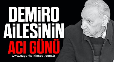 DEMİRO AİLESİNİN ACI GÜNÜ