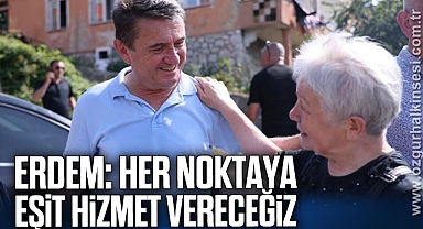 ERDEM: “HER NOKTAYA EŞİT HİZMET VERECEĞİZ”