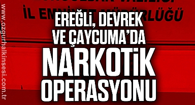 EREĞLİ, DEVREK VE ÇAYCUMA’DA NARKOTİK OPERASYONU