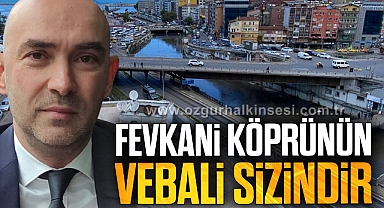 “FEVKANİ KÖRÜNÜN VEBALİ SİZİNDİR”