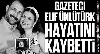Gazeteci Elif Ünlütürk hayatını kaybetti