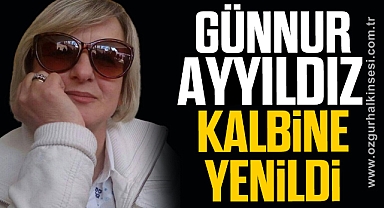 Günnur Ayyıldız kalbine yenildi