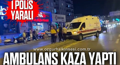 Hasta taşıyan ambulans kaza yaptı: 1 polis yaralandı