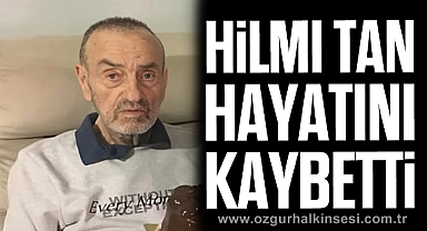 Hilmi Tan hayatını kaybetti