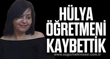 HÜLYA ÖĞRETMENİ KAYBETTİK