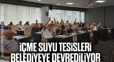 İçme suyu tesisleri belediyeye devrediliyor