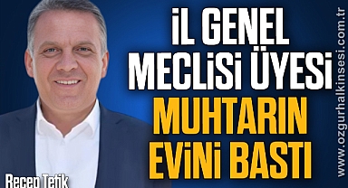 İL GENEL MECLİSİ ÜYESİ MUHTARIN EVİNİ BASTI