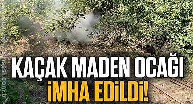 Kaçak maden ocağı imha edildi!