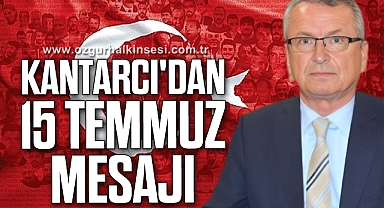 KANTARCI'DAN 15 TEMMUZ MESAJI