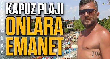 KAPUZ PLAJI ONLARA EMANET