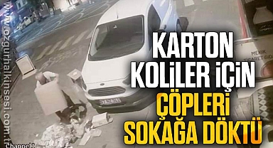 KARTON KOLİLER İÇİN ÇÖPLERİ SOKAĞA DÖKTÜ