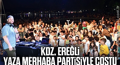 KDZ. EREĞLİ, YAZA MERHABA PARTİSİYLE COŞTU