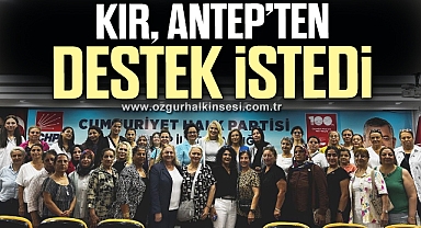 KIR, ANTEP’TEN DESTEK İSTEDİ