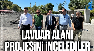 Lavuar Alanı projesini incelediler