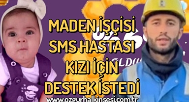 MADEN İŞÇİSİ, SMA HASTASI KIZI İÇİN DESTEK İSTEDİ