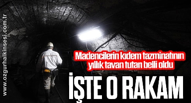 Madencilerin kıdem tazminatının yıllık tavan tutarı belli oldu