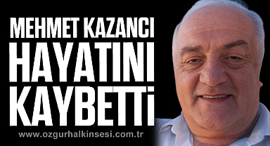 Mehmet Kazancı hayatını kaybetti
