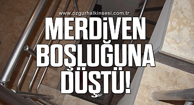 MERDİVEN BOŞLUĞUNA DÜŞTÜ