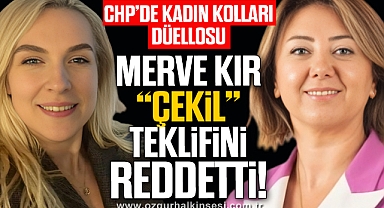 MERVE KIR, “ÇEKİL” TEKLİFİNİ REDDETTİ