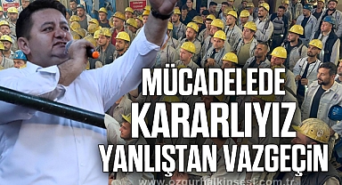 “MÜCADELEDE KARARLIYIZ, YANLIŞTAN VAZGEÇİN”