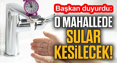 O mahallede sular kesilecek!