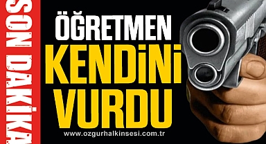 ÖĞRETMEN KENDİNİ VURDU
