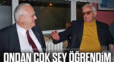 Ondan çok şey öğrendim