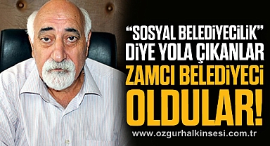 “SOSYAL BELEDİYECİLİK”DİYE YOLA ÇIKANLAR ZAMCI BELEDİYECİ OLDULAR!
