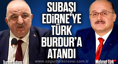 SUBAŞI EDİRNE'YE, TÜRK BURDUR'A ATANDI