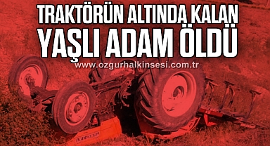 Traktörün altında kalan yaşlı adam öldü