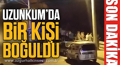UZUNKUM'DA BİR KİŞİ BOĞULDU