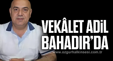 VEKÂLET ADİL BAHADIR’DA