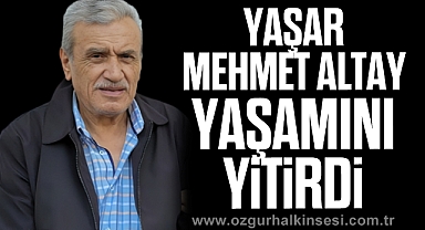 Yaşar Mehmet Altay yaşamını yitirdi