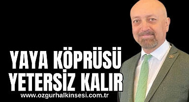 YAYA KÖPRÜSÜ YETERSİZ KALIR