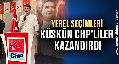 'YEREL SEÇİMLERİ KÜSKÜN CHP'LİLER KAZANDIRDI'