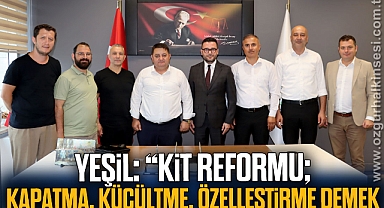 YEŞİL: “KİT REFORMU; KAPATMA, KÜÇÜLTME, ÖZELLEŞTİRME DEMEK’
