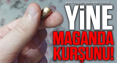 YİNE MAGANDA KURŞUNU!