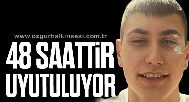 48 SAATTİR UYUTULUYOR