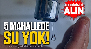 5 MAHALLEDE YARIN SU YOK