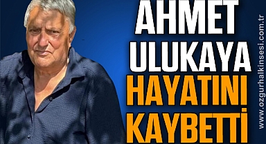 AHMET ULUKAYA HAYATINI KABETTİ