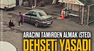 Aracını tamirden almak isterken dehşeti yaşadı